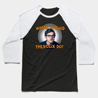 What would Theroux do?- Louis Theroux Baseball T-Shirt